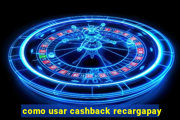 como usar cashback recargapay